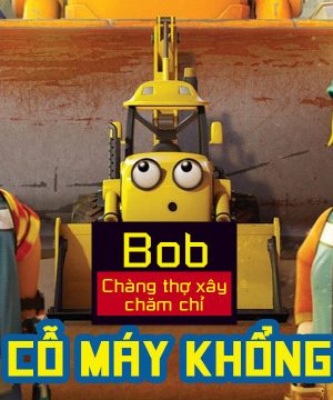 Bob Chàng Thợ Xây Chăm Chỉ Đội Cỗ Máy Khổng Lồ